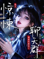 误入惊悚聊天群，我成内部员工